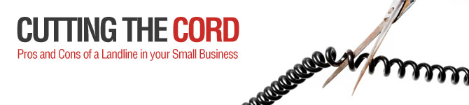 Cutting the Cord: Pros and Cons of a Landline in your Small Business