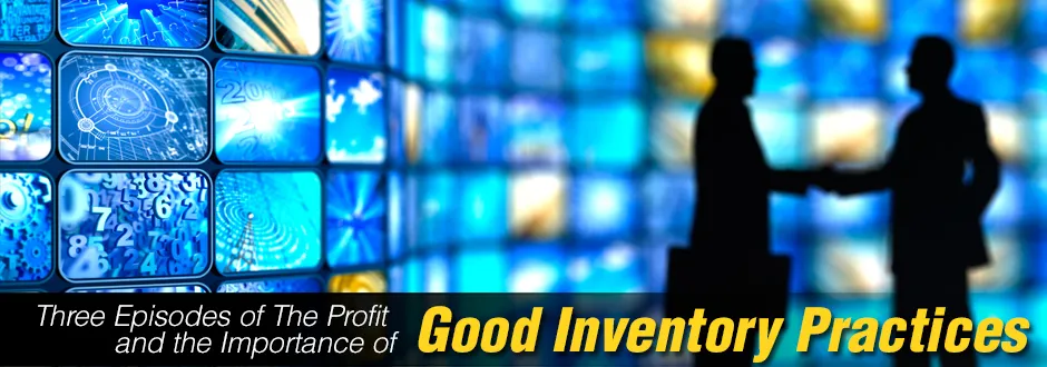 Three Episodes of The Profit and the Importance of Good Inventory Practices